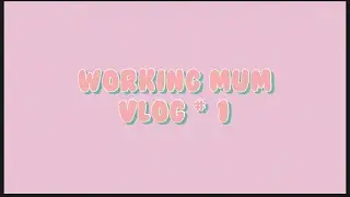 Working Mum Vlog # 1: the beginning