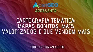 Cartografia Temática: Mapas Bonitos, Mais Valorizados e Que Vendem Mais | AcadGEO Apresenta #002