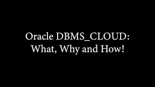 Oracle DBMS_CLOUD and OCI: What, Why and How!