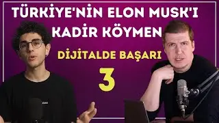 Türkiye'nin Elon Musk'ı Kadir Köymen ile Dijitalde Başarı 3 | Girişimci Nereden Başlar, Nasıl Olur?