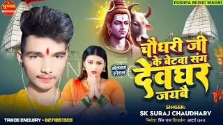 चौधरी जी के बेटवा संग देवघर जयबै  | #Sk Suraj Choudhary | Chodhari Ji Ke Betwa Sang Devghar Jaybe