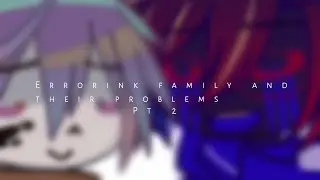 Errorink family and their problems||Undertale AU||Short||Part 2||My AU