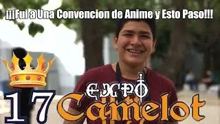 ¡¡¡Fui A Una Convencion De Anime y Esto Paso!!!/Camelot 17