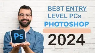 Best Entry Level PCs Specs for Photoshop 2024 - Apple AMD Intel