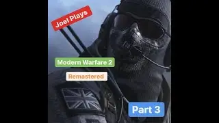 Joel Plays - Modern Warfare 2 Remastered - Part 3