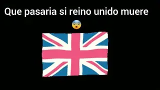 Que pasaria si reino unido muere😵