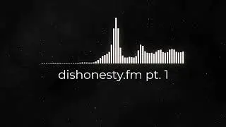 dishonesty.fm pt. 1