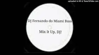 DJ FERNANDO DO MIAMI BASS - MIX IT UP, DJ! (PARTY MIX)