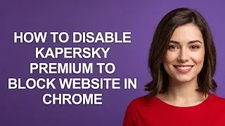 How to Disable Kapersky Premium to Block Website In Chrome - AshleyHowTo