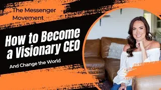 How to Become a Visionary CEO (and Change the World)