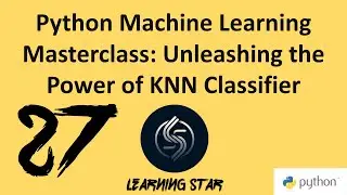 27_Python Machine Learning Masterclass: Unleashing the Power of KNN Classifier (total time=164:32)