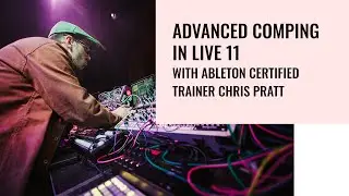 Advanced Comping in Live 11 with Ableton Certified Trainer Chris Pratt