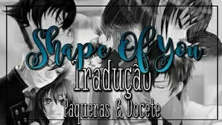 Amor Doce: Shape Of You - Paqueras & Docetes [TRADUÇÃO - COVER]