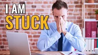 I'm Stuck And I Don't Know What To Do