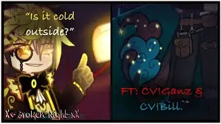 “Is it cold outside?” [Meme/Skit] (FT: CV!Ganz & CV!Bill).