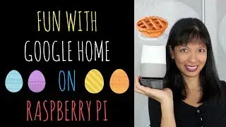 Fun with Google Home on Raspberry Pi with Liz