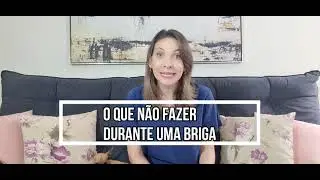 O que NÃO fazer durante uma briga!