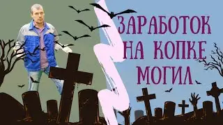 ТАКОГО ВЫ ТОЧНО НЕ ОЖИДАЛИ ... Сколько можно заработать КОПАЯ МОГИЛЫ?