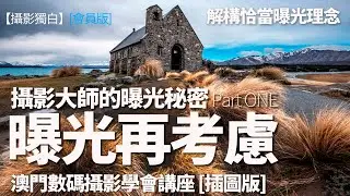 【插圖版】攝影大師的曝光秘密！怎樣曝光最理想？ 伍振榮@澳門數碼攝影學會【曝光再考慮 | 講座 Full version】