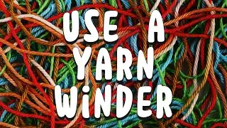 How to Use a Yarn Winder | AND WHY