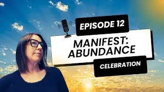 MANIFEST ABUNDANCE  Episode 12 CELEBRATE