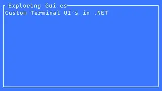 Exploring Gui.cs - Custom Terminal UI's in .NET