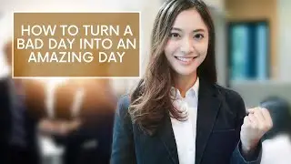 How To Turn A Bad Day Into An Amazing Day