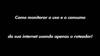 Como monitorar o uso e consumo da internet usando apenas o Roteador