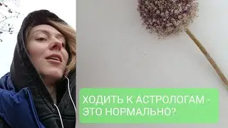 ХОДИТЬ К АСТРОЛОГАМ - ЭТО НОРМАЛЬНО?