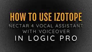 How TO Use Izotope's Nectar 4 Vocal Assistant With VoiceOver In Logic Pro For Blind Users