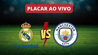 Placar Ao Vivo: Real Madrid x Manchaster City 