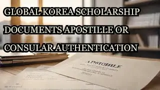 GLOBAL KOREA SCHOLARSHIP DOCUMENTS APOSTILLE AND CONSULAR AUTHENTICATION.