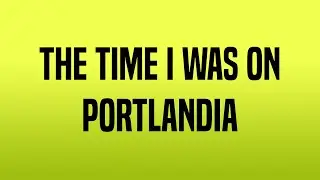 The time I was on Portlandia | Todd Talk 26