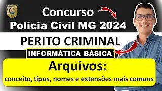 Arquivos: conceito, tipos, nomes e extensões mais comuns | Concurso PC MG 2024 | Perito Criminal