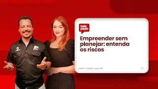 Empreender sem planejar: entenda os riscos