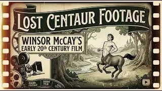 Lost Centaur Footage: Winsor McCay's Early 20th Century Film