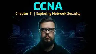 CCNA - Chapter 11: Exploring Network Security (Threats, CIA Triad, AAA & Wireshark)