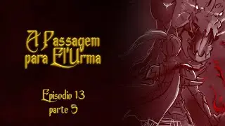 A Passagem para El'Urma RPG - Episódio 13 (PARTE 5)