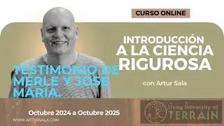 Curso Anual de Introducción a la Ciencia Rigurosa. Testimonio de Merle y José Maria. Resubido.