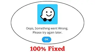 Fix Waze Oops Something Went Wrong Error. Please Try Again Later Problem Error Solved