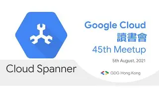 Google Cloud 讀書會 - 45th Meetup: Cloud Spanner