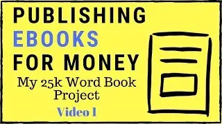 Publishing Ebooks for Money - My 25k Word Book Project (Video 1)