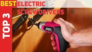 Top 3 Best Electric Screwdrivers in 2021?