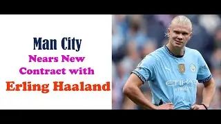 Man City Nears New Contract with Erling Haaland