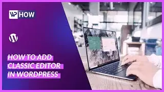 How To Add Classic Editor In WordPress | WordPress Tutorials
