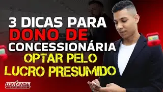 3 DICAS PARA DONO DE CONCESSIONÁRIA OPTAR PELO LUCRO PRESUMIDO