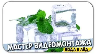 Мастер видеомонтажа (Урок: Превращаем воду в лёд)