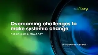 Overcoming Challenges to Make Systemic Change: Curriculum & Pedagogy