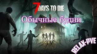 7 Days to die :Relax-pve (Все как оно есть. Целый день игры!)