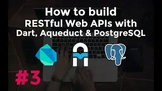 Build RESTful Web APIs with Dart, Aqueduct and PostgreSQL #3: PostgreSQL Integration
